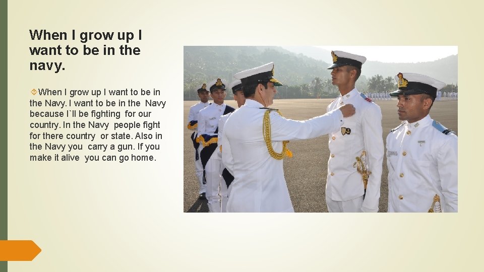 When I grow up I want to be in the navy. When I grow