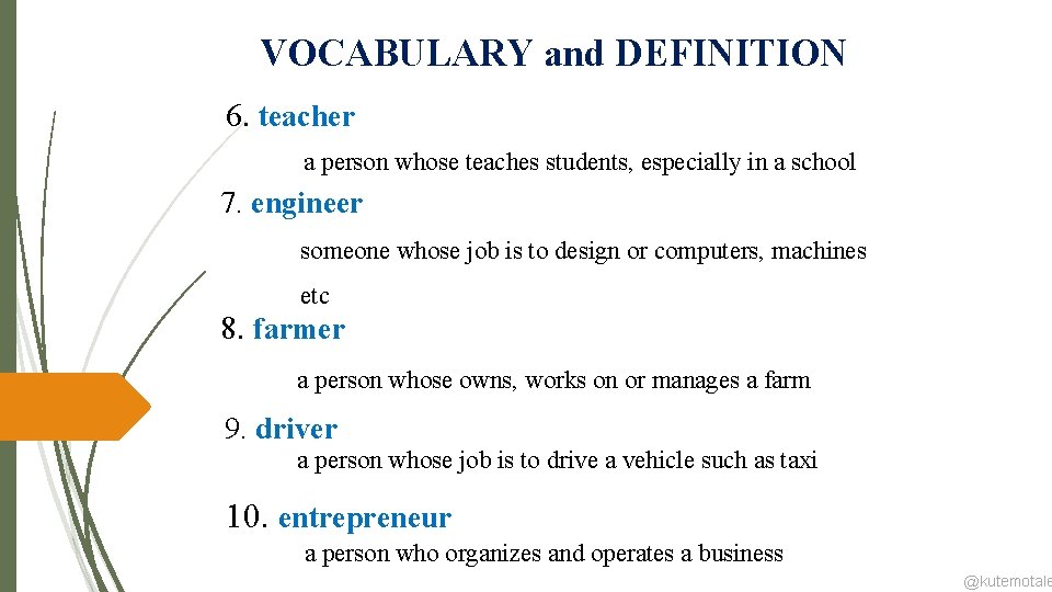 VOCABULARY and DEFINITION 6. teacher a person whose teaches students, especially in a school