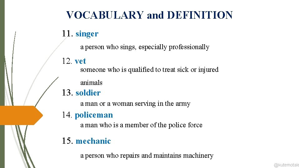VOCABULARY and DEFINITION 11. singer a person who sings, especially professionally 12. vet someone