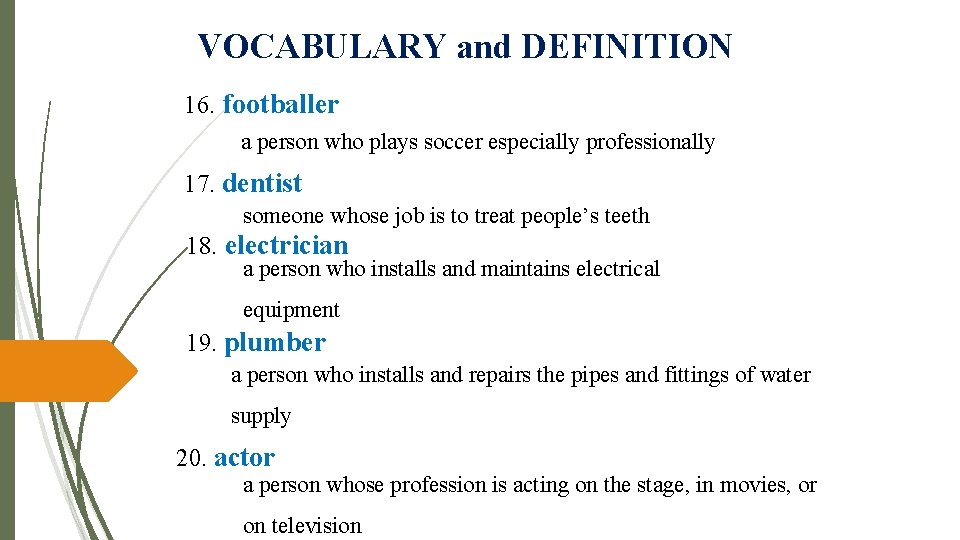 VOCABULARY and DEFINITION 16. footballer a person who plays soccer especially professionally 17. dentist