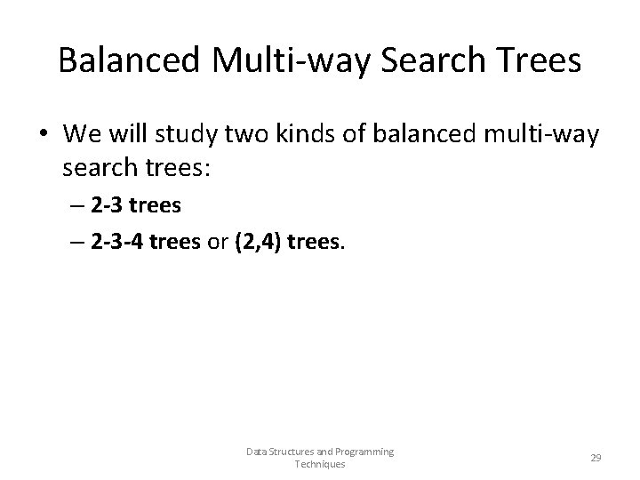 Balanced Multi-way Search Trees • We will study two kinds of balanced multi-way search