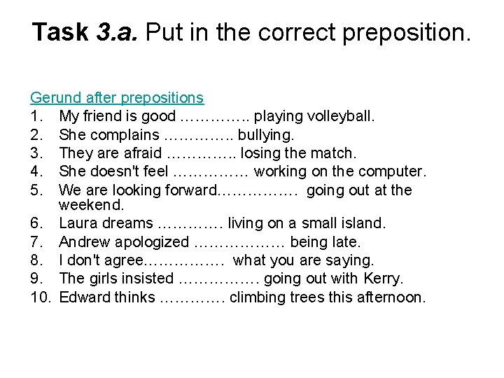 Task 3. a. Put in the correct preposition. Gerund after prepositions 1. My friend