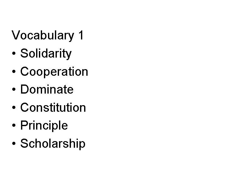 Vocabulary 1 • Solidarity • Cooperation • Dominate • Constitution • Principle • Scholarship
