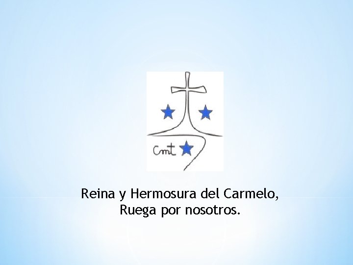 Reina y Hermosura del Carmelo, Ruega por nosotros. 