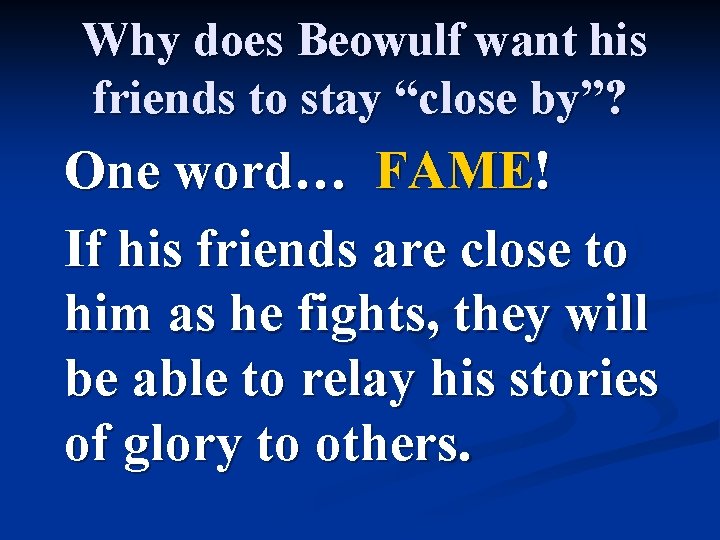 Why does Beowulf want his friends to stay “close by”? One word… FAME! If
