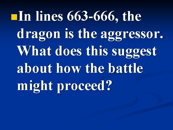 n. In lines 663 -666, the dragon is the aggressor. What does this suggest