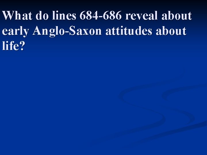 What do lines 684 -686 reveal about early Anglo-Saxon attitudes about life? 