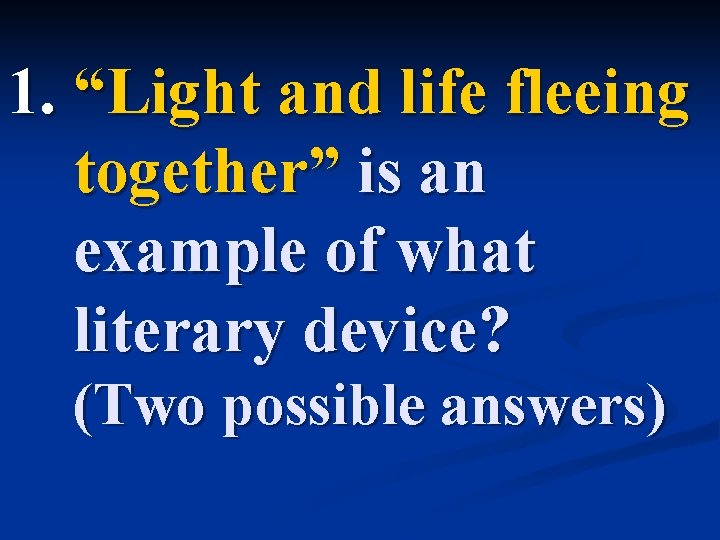 1. “Light and life fleeing together” is an example of what literary device? (Two