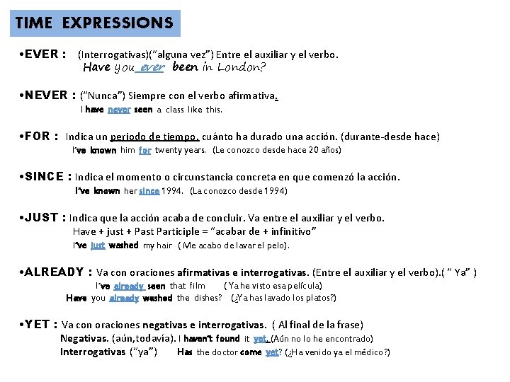 TIME EXPRESSIONS • EVER : (Interrogativas)(“alguna vez”) Entre el auxiliar y el verbo. Have