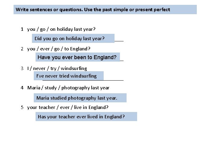 Write sentences or questions. Use the past simple or present perfect 1 you /