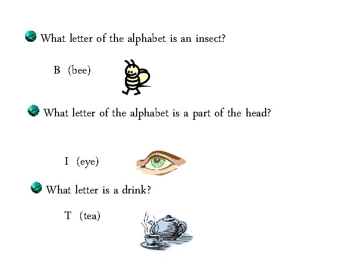 What letter of the alphabet is an insect? B (bee) What letter of the