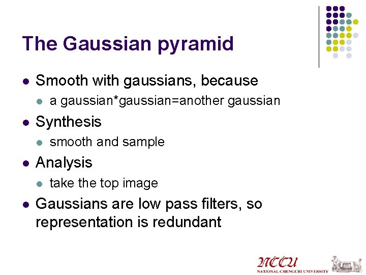 The Gaussian pyramid l Smooth with gaussians, because l l Synthesis l l smooth