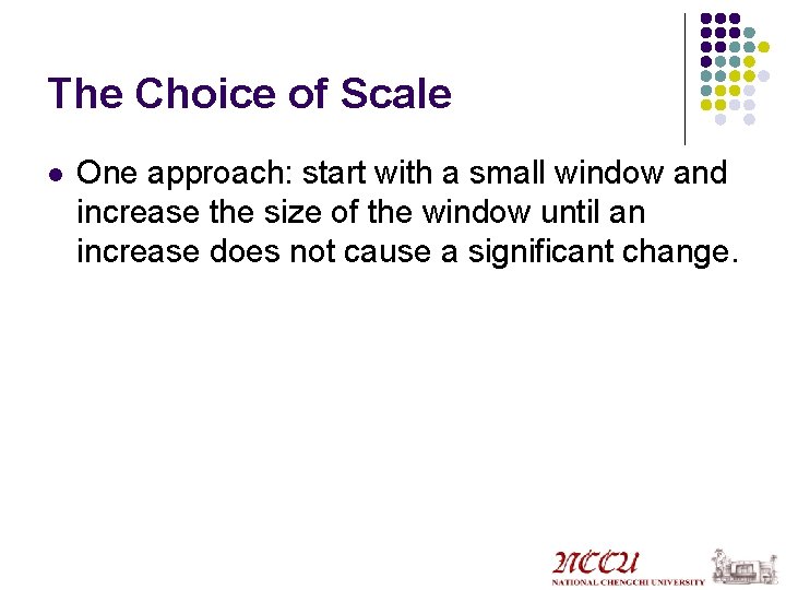 The Choice of Scale l One approach: start with a small window and increase
