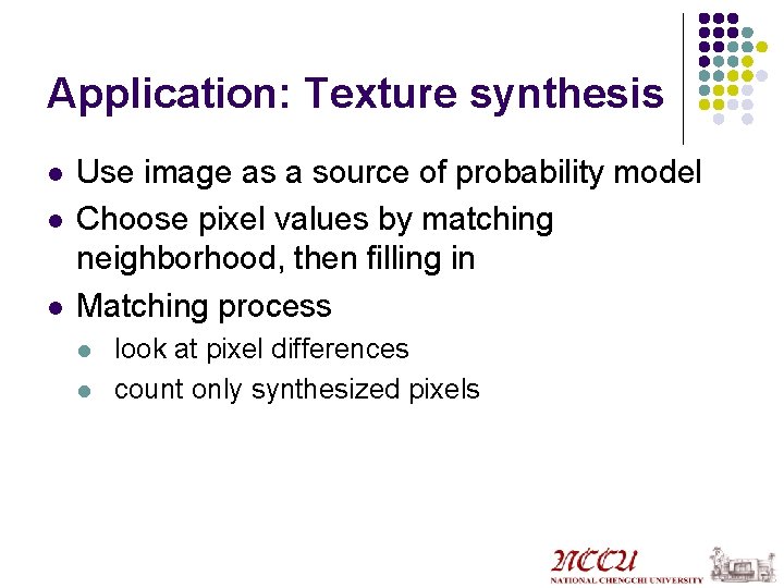 Application: Texture synthesis l l l Use image as a source of probability model