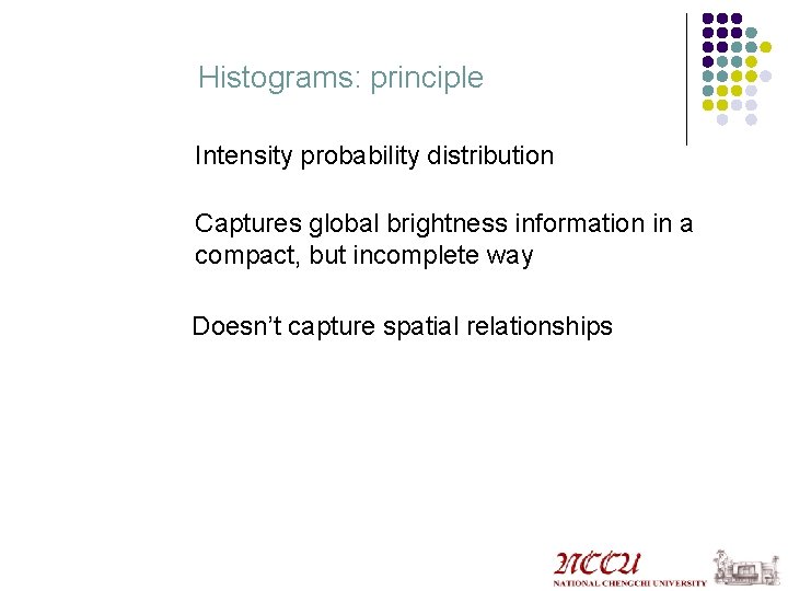 Histograms: principle Intensity probability distribution Captures global brightness information in a compact, but incomplete