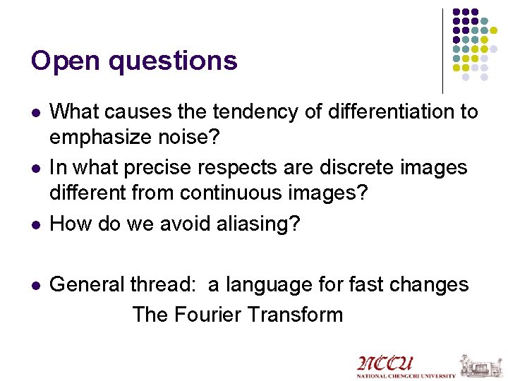 Open questions l l What causes the tendency of differentiation to emphasize noise? In