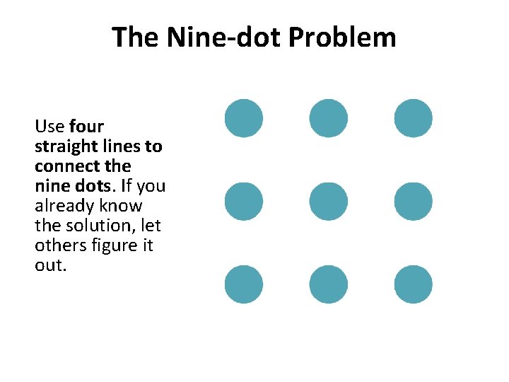 The Nine-dot Problem Use four straight lines to connect the nine dots. If you