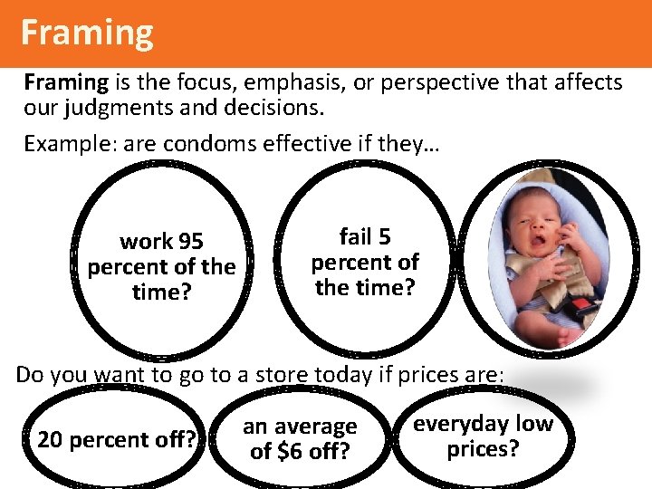 Framing is the focus, emphasis, or perspective that affects our judgments and decisions. Example: Framing is the focus, emphasis, or perspective that affects our judgments and decisions. Example: