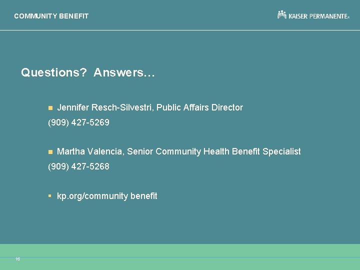 COMMUNITY BENEFIT Questions? Answers… n Jennifer Resch-Silvestri, Public Affairs Director (909) 427 -5269 n