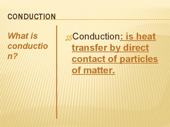 CONDUCTION What is conductio n? Conduction: is heat transfer by direct contact of particles