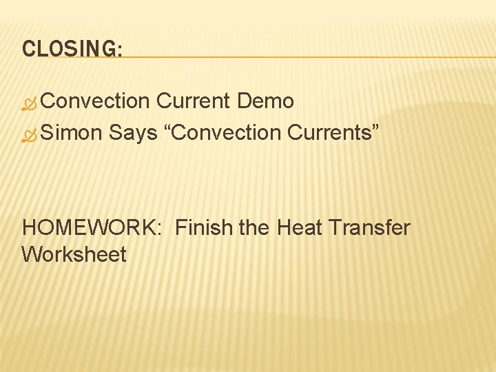 CLOSING: Convection Current Demo Simon Says “Convection Currents” HOMEWORK: Finish the Heat Transfer Worksheet