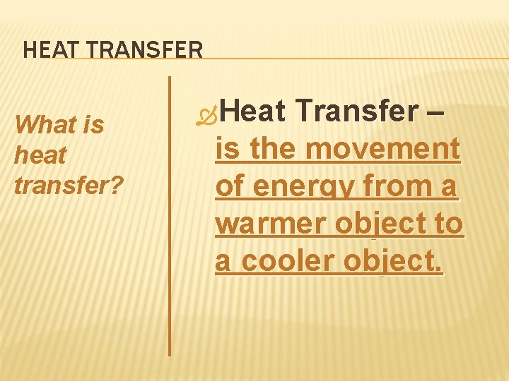 HEAT TRANSFER What is heat transfer? Heat Transfer – is the movement of energy