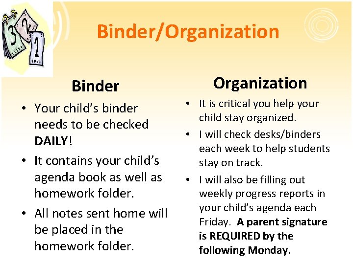 Binder/Organization Binder • Your child’s binder needs to be checked DAILY! • It contains