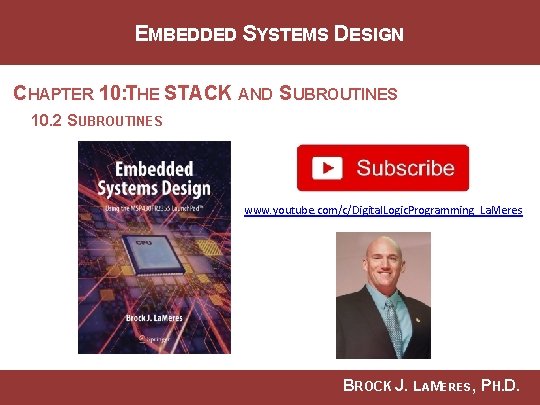 EMBEDDED SYSTEMS DESIGN CHAPTER 10: THE STACK AND SUBROUTINES 10. 2 SUBROUTINES www. youtube.