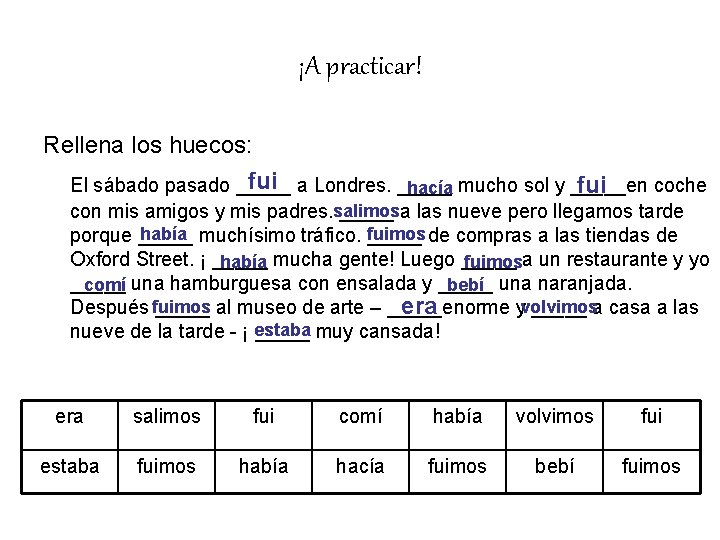 ¡A practicar! Rellena los huecos: fui El sábado pasado _____ a Londres. _____ mucho