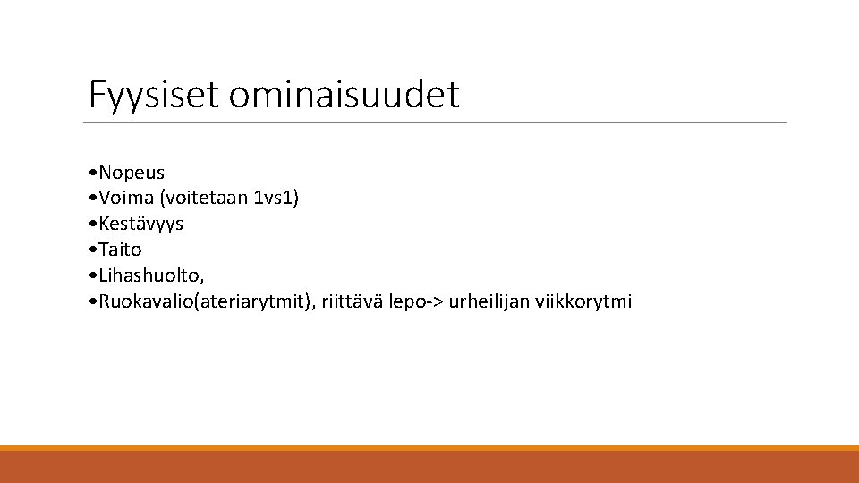 Fyysiset ominaisuudet • Nopeus • Voima (voitetaan 1 vs 1) • Kestävyys • Taito Fyysiset ominaisuudet • Nopeus • Voima (voitetaan 1 vs 1) • Kestävyys • Taito
