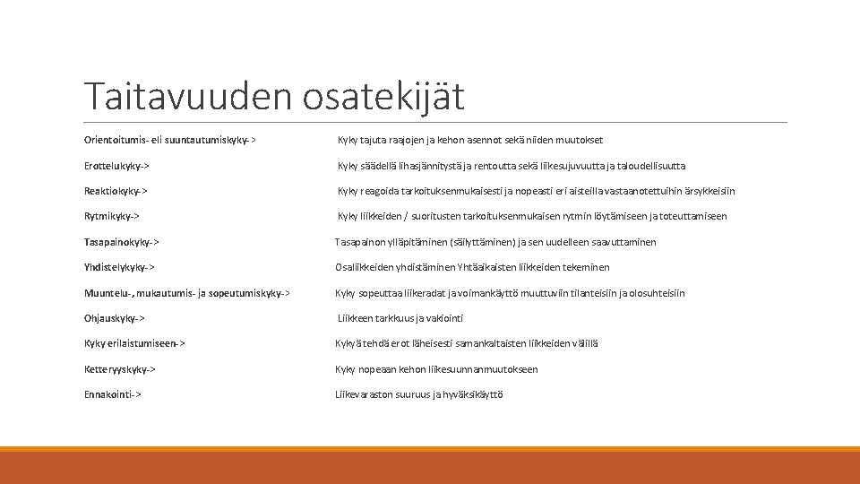 Taitavuuden osatekijät Orientoitumis- eli suuntautumiskyky-> Kyky tajuta raajojen ja kehon asennot sekä niiden muutokset