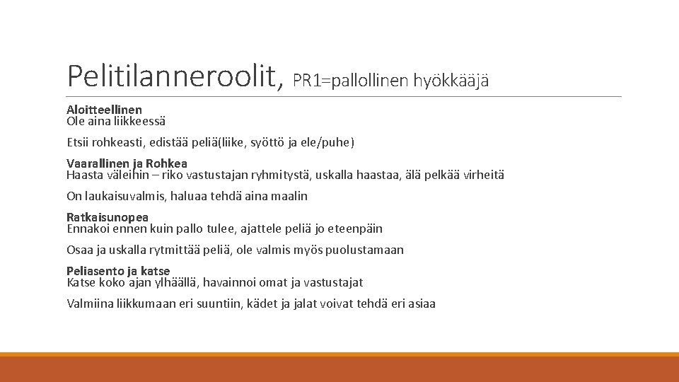 Pelitilanneroolit, PR 1=pallollinen hyökkääjä Aloitteellinen Ole aina liikkeessä Etsii rohkeasti, edistää peliä(liike, syöttö ja Pelitilanneroolit, PR 1=pallollinen hyökkääjä Aloitteellinen Ole aina liikkeessä Etsii rohkeasti, edistää peliä(liike, syöttö ja