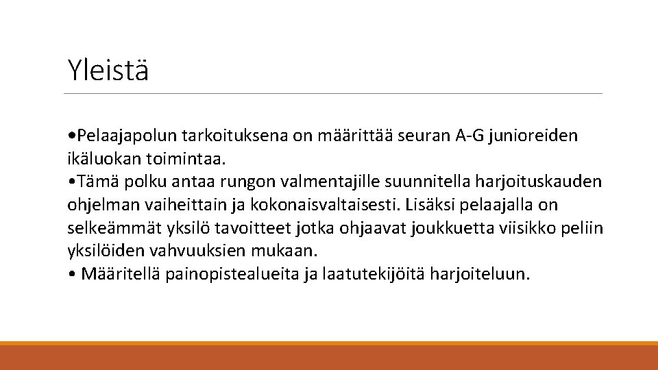 Yleistä • Pelaajapolun tarkoituksena on määrittää seuran A-G junioreiden ikäluokan toimintaa. • Tämä polku