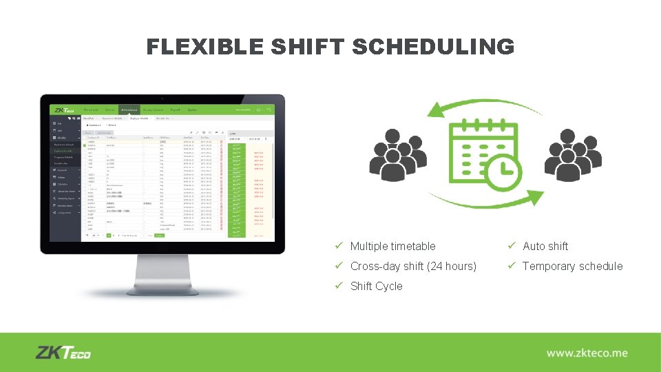 FLEXIBLE SHIFT SCHEDULING ü Multiple timetable ü Auto shift ü Cross-day shift (24 hours)