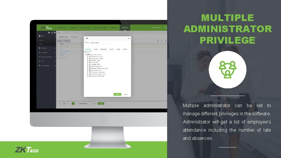 MULTIPLE ADMINISTRATOR PRIVILEGE Multiple administrator can be set to manage different privileges in the