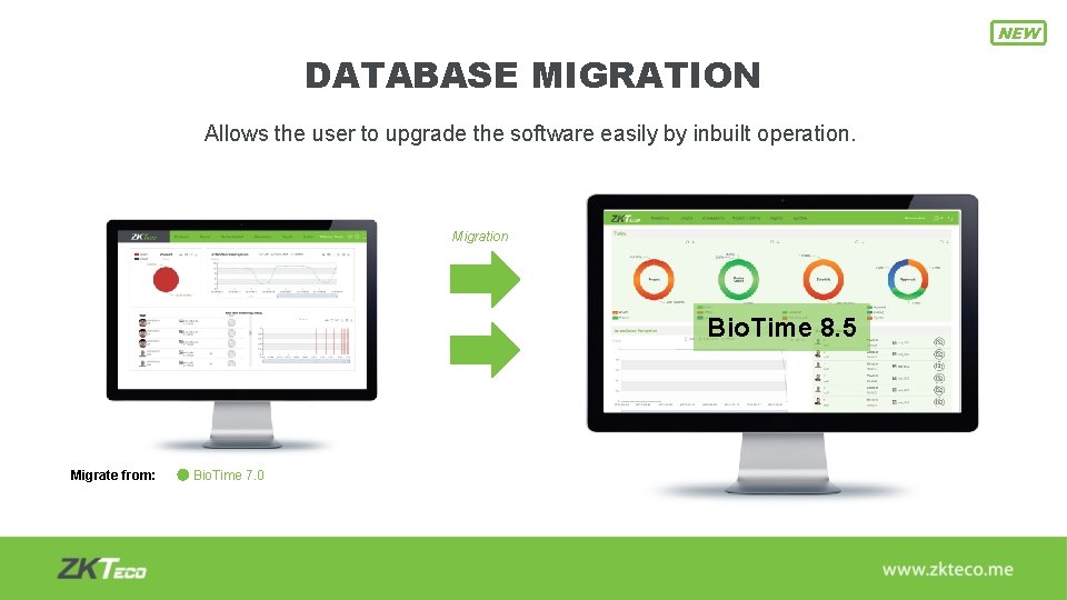 NEW DATABASE MIGRATION Allows the user to upgrade the software easily by inbuilt operation.