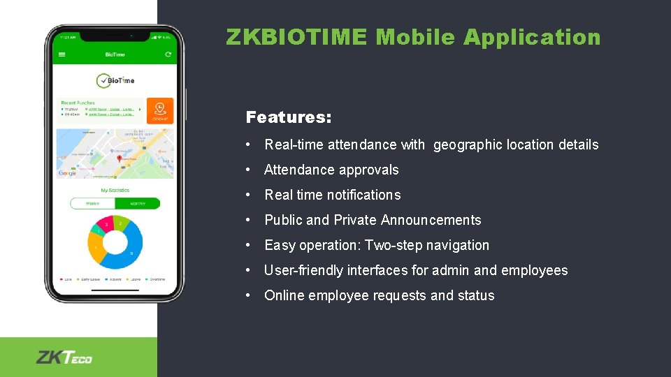 ZKBIOTIME Mobile Application Features: • Real-time attendance with geographic location details • Attendance approvals