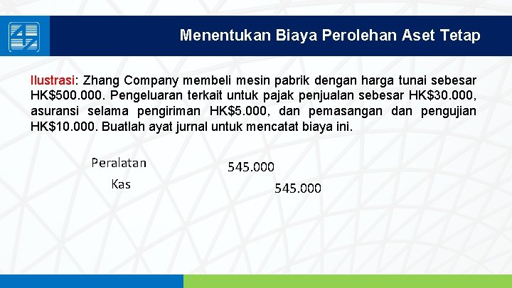 Menentukan Biaya Perolehan Aset Tetap Ilustrasi: Zhang Company membeli mesin pabrik dengan harga tunai