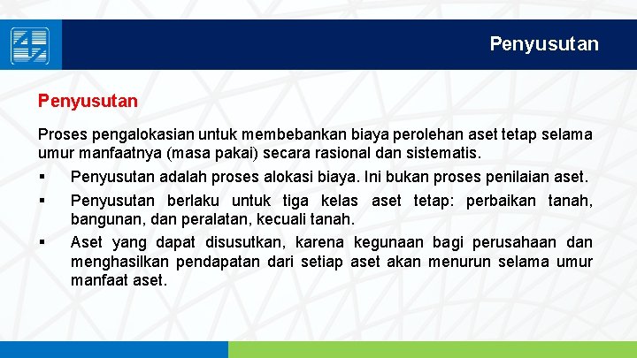 Penyusutan Proses pengalokasian untuk membebankan biaya perolehan aset tetap selama umur manfaatnya (masa pakai)