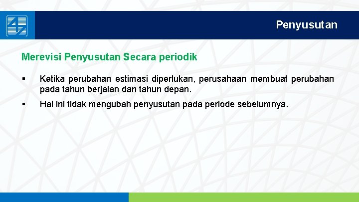 Penyusutan Merevisi Penyusutan Secara periodik § Ketika perubahan estimasi diperlukan, perusahaan membuat perubahan pada