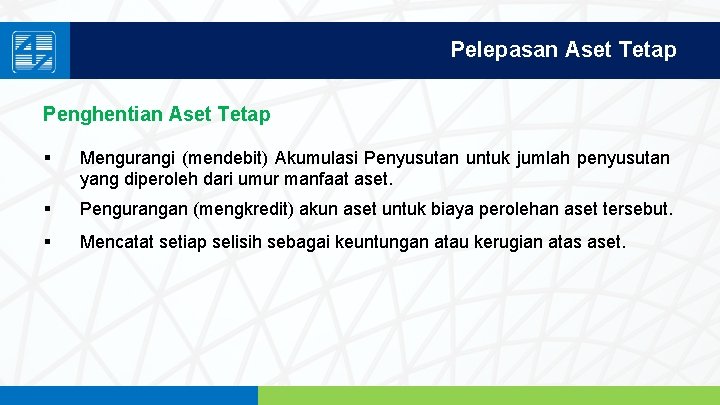 Pelepasan Aset Tetap Penghentian Aset Tetap § Mengurangi (mendebit) Akumulasi Penyusutan untuk jumlah penyusutan