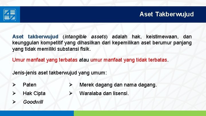 Aset Takberwujud Aset takberwujud (intangible assets) adalah hak, keistimewaan, dan keunggulan kompetitif yang dihasilkan