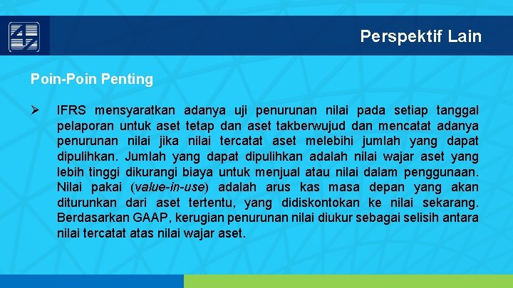 Perspektif Lain Poin-Poin Penting Ø IFRS mensyaratkan adanya uji penurunan nilai pada setiap tanggal