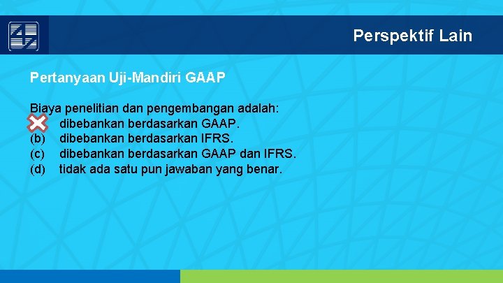 Perspektif Lain Pertanyaan Uji-Mandiri GAAP Biaya penelitian dan pengembangan adalah: (a) dibebankan berdasarkan GAAP.