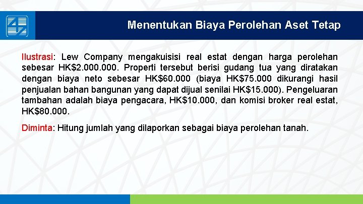 Menentukan Biaya Perolehan Aset Tetap Ilustrasi: Lew Company mengakuisisi real estat dengan harga perolehan