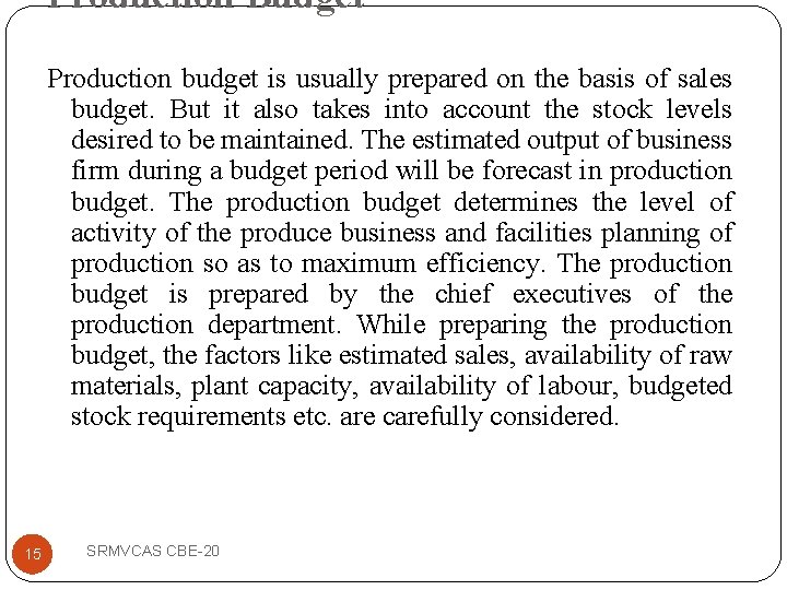 Production Budget Production budget is usually prepared on the basis of sales budget. But