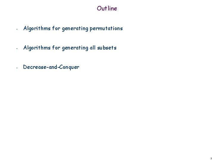 Outline • Algorithms for generating permutations • Algorithms for generating all subsets • Decrease-and-Conquer