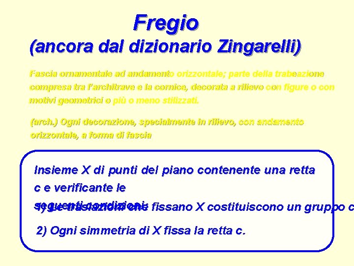 Fregio (ancora dal dizionario Zingarelli) Fascia ornamentale ad andamento orizzontale; parte della trabeazione compresa