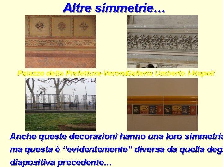 Altre simmetrie… Palazzo della Prefettura-Verona. Galleria Umberto I-Napoli Anche queste decorazioni hanno una loro
