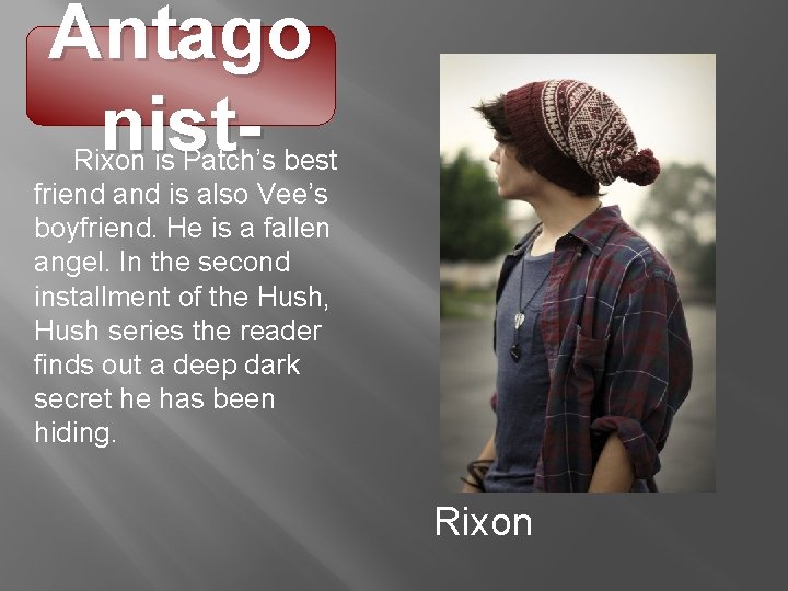 Antago nist- Rixon is Patch’s best friend and is also Vee’s boyfriend. He is